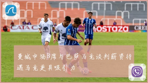 曼城中场B席与巴萨马竞谈判薪资待遇马竞更具吸引力