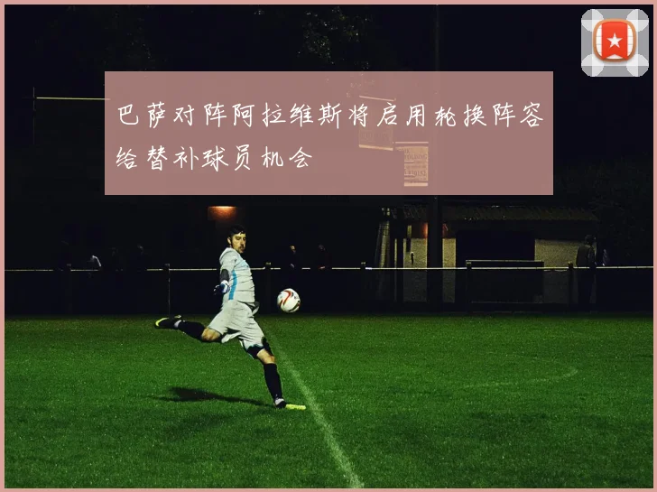 巴萨对阵阿拉维斯将启用轮换阵容给替补球员机会