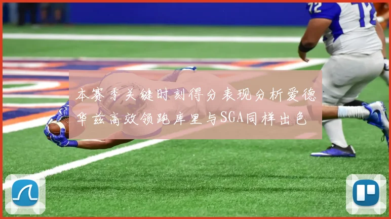 本赛季关键时刻得分表现分析爱德华兹高效领跑库里与SGA同样出色